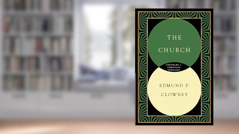 The Church (Contours of Christian Theology), written by Edmund P. Clowney