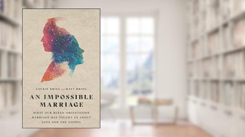 Cover from An Impossible Marriage: What Our Mixed-Orientation Marriage Has Taught Us About Love and the Gospel, written by Laurie Krieg; Matt Krieg
