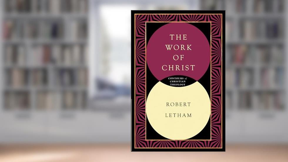 The Work of Christ (Contours of Christian Theology), written by Robert Letham