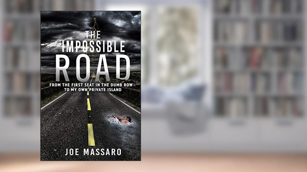 The Impossible Road: From The First Seat In The Dumb Row To My Own Private Island, written by Joe Massaro
