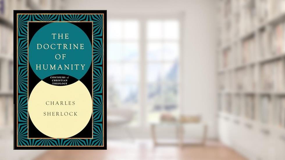 The Doctrine of Humanity (Contours of Christian Theology), written by Charles Sherlock