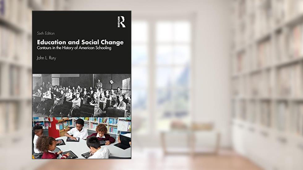 Education and Social Change: Contours in the History of American Schooling, written by John L. Rury