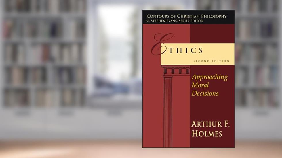 Ethics: Approaching Moral Decisions (Contours of Christian Philosophy), written by Arthur F. Holmes