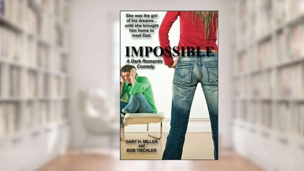 Impossible: A Dark Romantic Comedy, written by Gary H. Miller; Bob Tischler