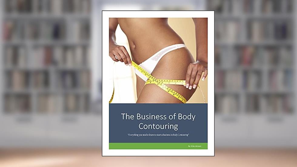 The Business of Body Contouring: "Everything you need to know to start a business in Body Contouring", written by Erika Johnson LMT