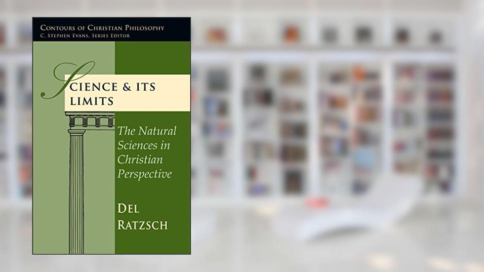 Science & Its Limits: The Natural Sciences in Christian Perspective (Contours of Christian Philosophy), written by Del Ratzsch