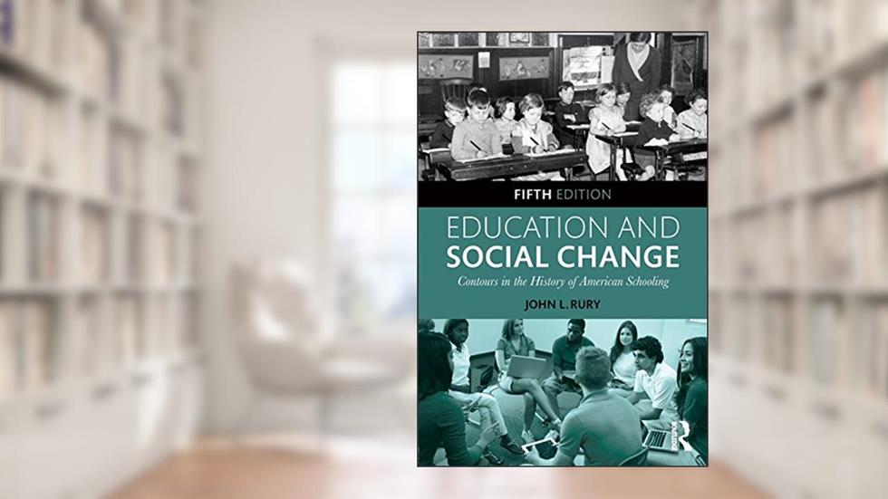 Education and Social Change: Contours in the History of American Schooling, written by John L. Rury