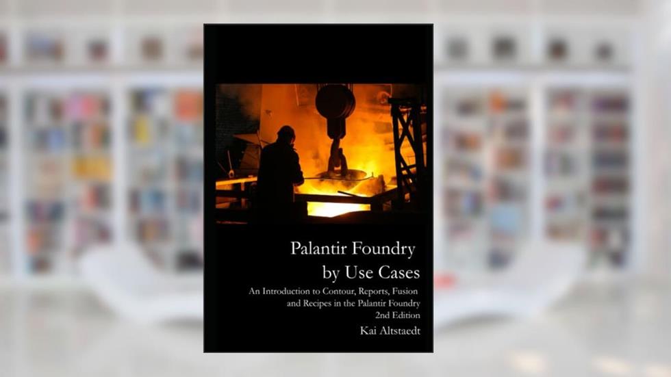 Palantir Foundry by Use cases: An introduction to Contour, Reports, Fusion and Recipes in the Palantir Foundry 2nd Edition, written by Kai Altstaedt