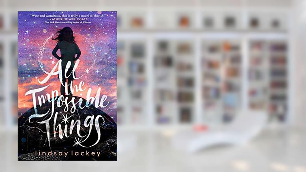 All the Impossible Things, written by Lindsay Lackey