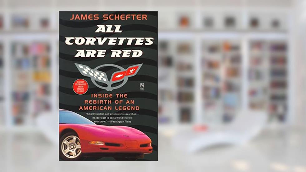 All Corvettes Are Red (Inside the Rebirth of an American Legend), written by James Schefter