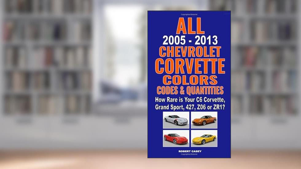 All 2005-2013 Chevrolet Corvette Colors, Codes & Quantities: How Rare is Your C6 Corvette, Grand Sport, 427, Z06, or ZR1?, written by Robert Casey