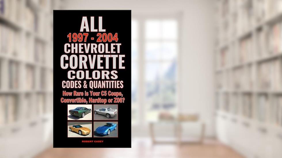 All 1997-2004 Chevrolet Corvette Colors, Codes & Quantities: How Rare is Your C5 Coupe, Convertible, Hardtop or Z06?, written by Robert Casey