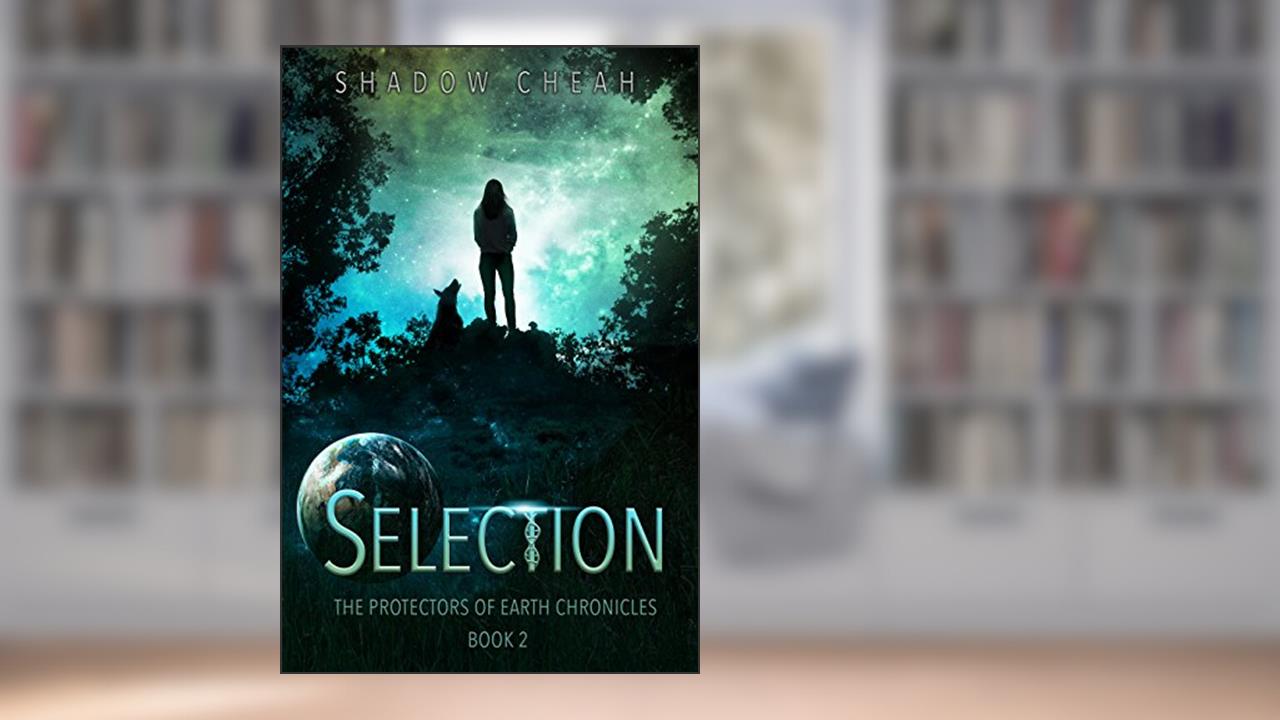 Selection (The Protectors of Earth Chronicles Book 2), written by Shadow Cheah