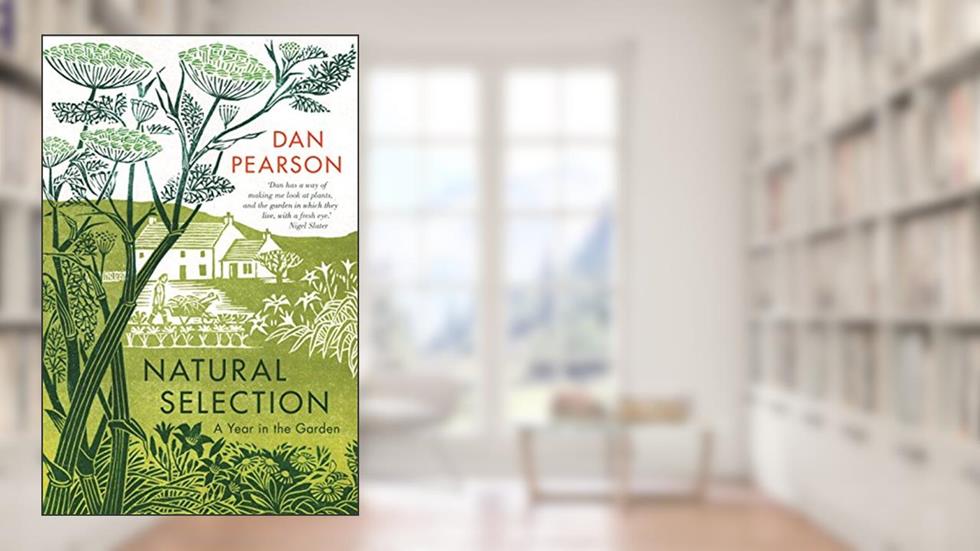 Natural Selection: A Year in the Garden, written by Dan Pearson