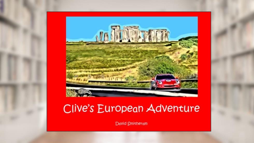 Clive's European Adventure (Clive The Corvette), written by Mr David James Smitheram