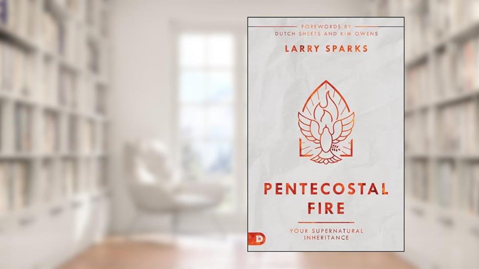 Pentecostal Fire: Your Supernatural Inheritance, written by Larry Sparks