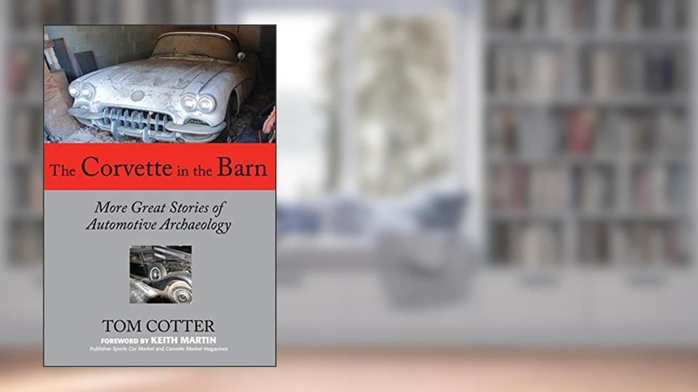 The Corvette in the Barn: More Great Stories of Automotive Archaeology, written by Tom Cotter