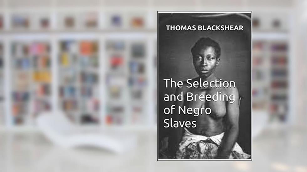The Selection and Breeding of Negro Slaves, written by Thomas Blackshear