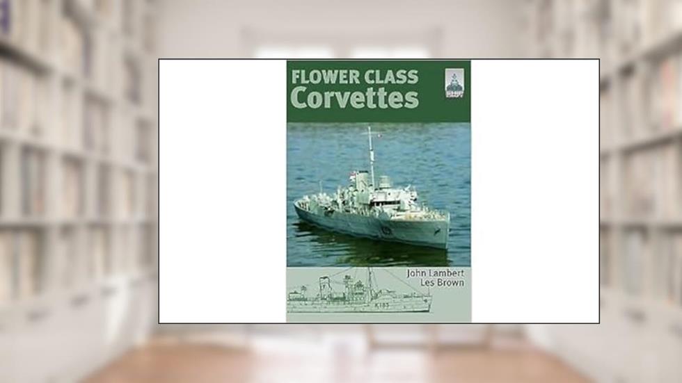 Flower Class Corvettes (ShipCraft), written by John Lambert; Les Brown