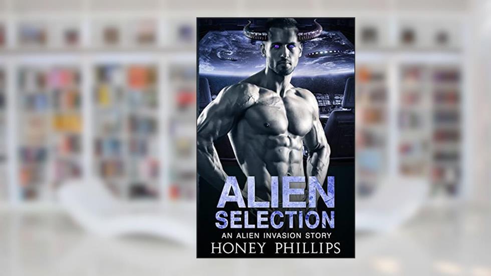 Alien Selection: A SciFi Alien Romance (Alien Invasion), written by Honey Phillips