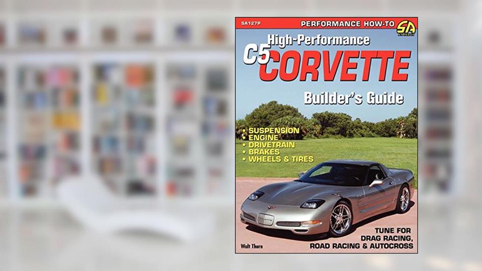 High-Performance C5 Corvette Builder's Guide, written by Walt Thurn