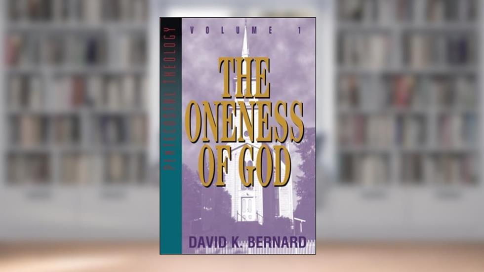The Oneness of God: Volume 1 (Series in Pentecostal Theology, Vol 1), written by David K. Bernard