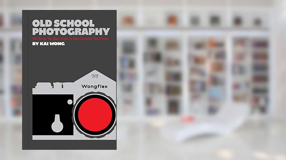 Old School Photography: 100 Things You Must Know to Take Fantastic Film Photos, written by Kai Wong