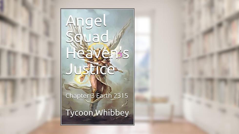 Angel Squad Heaven's Justice: Chapter 3 Earth 2315, written by Tycoon Whibbey