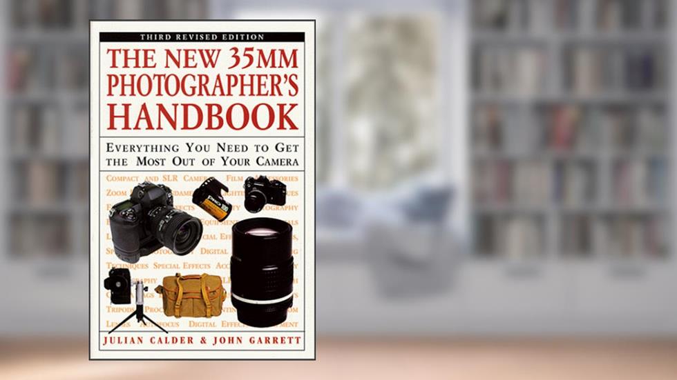 The New 35MM Photographer's Handbook: Everything You Need to Get the Most Out of Your Camera, written by Julian Calder; John Garrett
