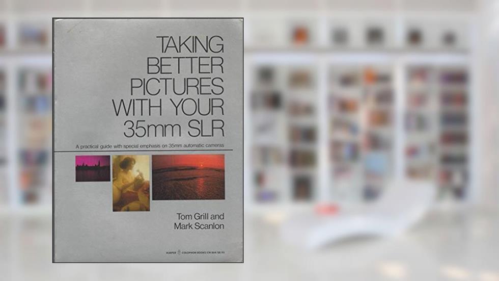 Taking Better Pictures With Your 35 Mm Slr, written by Tom Grill; M. Scanlon