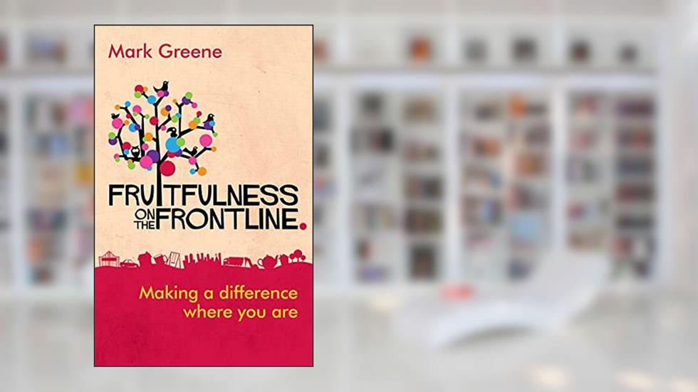 Fruitfulness on the Frontline: Making A Difference Where You Are, written by Mark Greene
