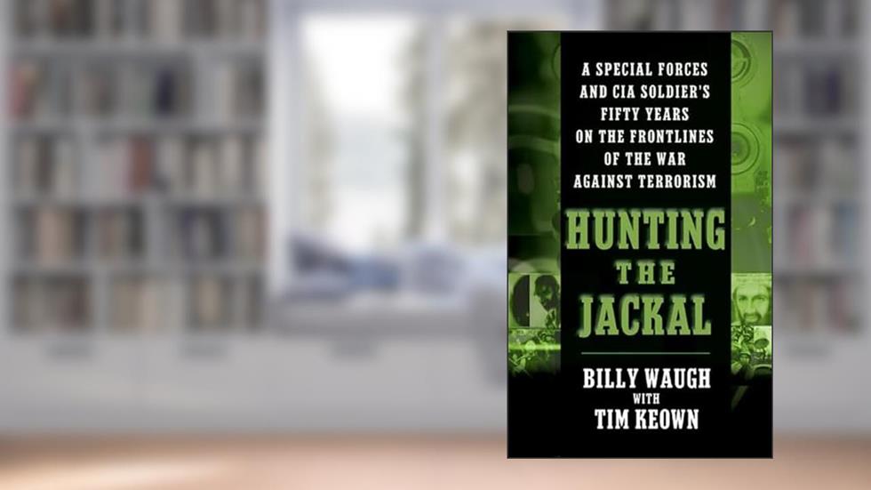 Hunting the Jackal: A Special Forces and CIA Soldier's Fifty Years on the Frontlines of the War Against Terrorism, written by Billy Waugh; Tim Keown