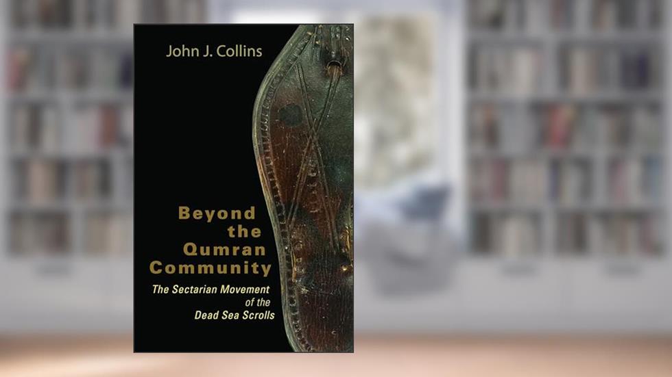 Beyond the Qumran Community: The Sectarian Movement of the Dead Sea Scrolls, written by John J. Collins