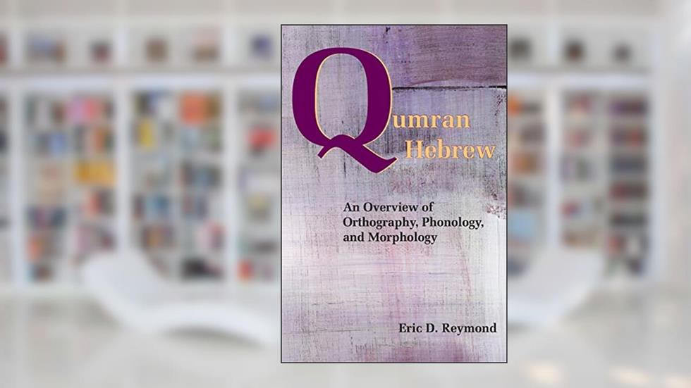 Qumran Hebrew: An Overview of Orthography, Phonology, and Morphology (Resources for Biblical Study), written by Eric D. Reymond