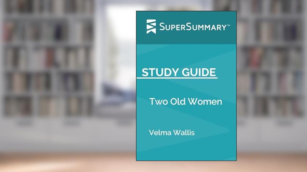 Study Guide: Two Old Women by Velma Wallis (SuperSummary), written by SuperSummary