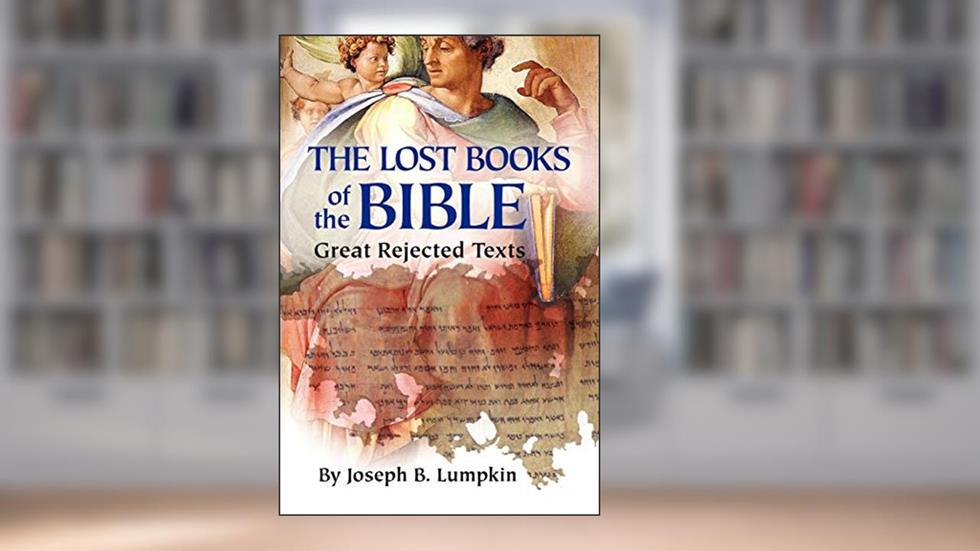 Lost Books of the Bible: The Great Rejected Texts, written by Joseph B. Lumpkin
