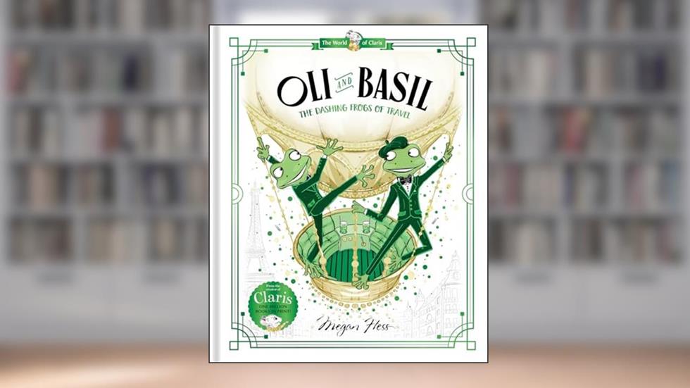 Oli and Basil: The Dashing Frogs of Travel: World of Claris #1, written by Megan Hess