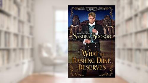 Cover from What the Dashing Duke Deserves (Lords of Happenstance Book 3), written by Sandra Sookoo