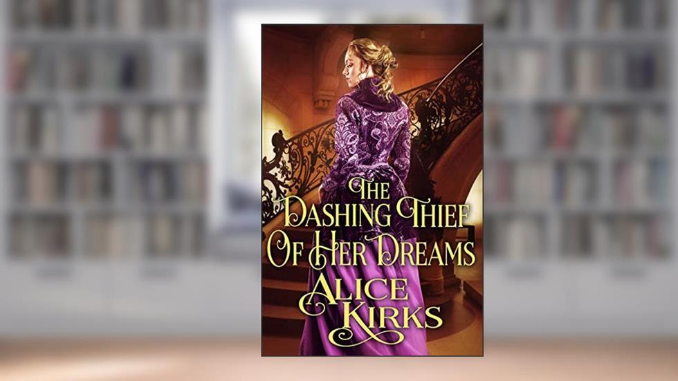 The Dashing Thief of Her Dreams: A Historical Regency Romance Book (Noble Hearts and Hidden Desires), written by Alice Kirks