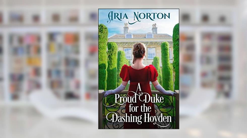 A Proud Duke for the Dashing Hoyden: A Historical Regency Romance Novel (Of Dukes, Dares, and Destinies), written by Aria Norton