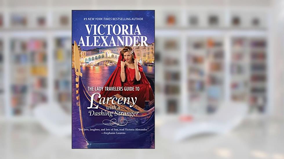 The Lady Travelers Guide to Larceny with a Dashing Stranger: A Novel, written by Victoria Alexander