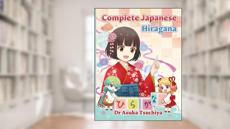 Complete Japanese Hiragana: Learn Hiragana and Develop Your Writing, Reading, Listening, and Speaking Skills in Japanese, written by Dr Asuka Tsuchiya