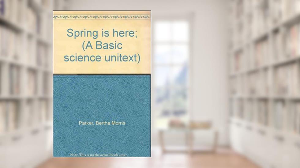 Spring is here; (A Basic science unitext), written by Bertha Morris Parker