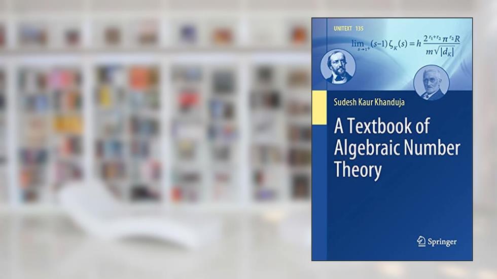 A Textbook of Algebraic Number Theory (UNITEXT, 135), written by Sudesh Kaur Khanduja