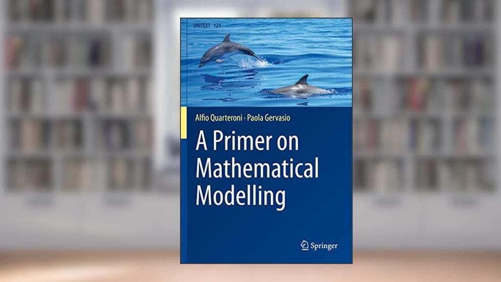 A Primer on Mathematical Modelling (UNITEXT), written by Alfio Quarteroni