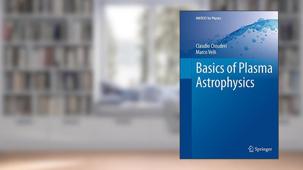 Basics of Plasma Astrophysics (UNITEXT for Physics), written by Chiuderi