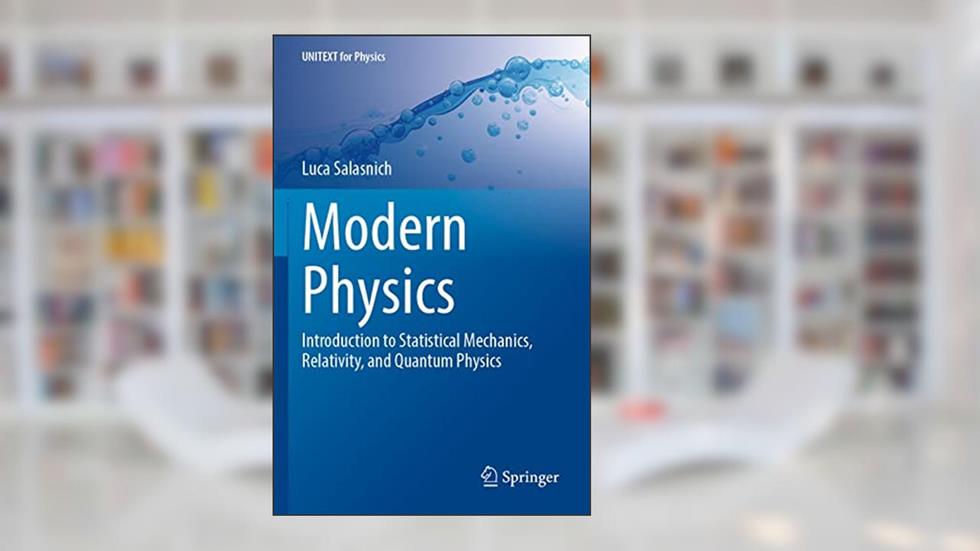 Modern Physics: Introduction to Statistical Mechanics, Relativity, and Quantum Physics (UNITEXT for Physics), written by Luca Salasnich