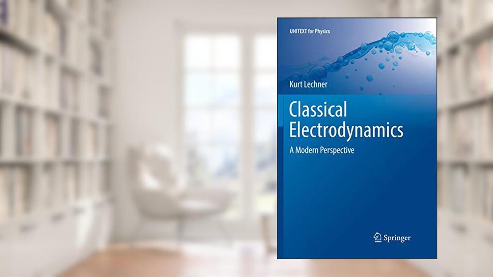 Classical Electrodynamics: A Modern Perspective (UNITEXT for Physics), written by Kurt Lechner