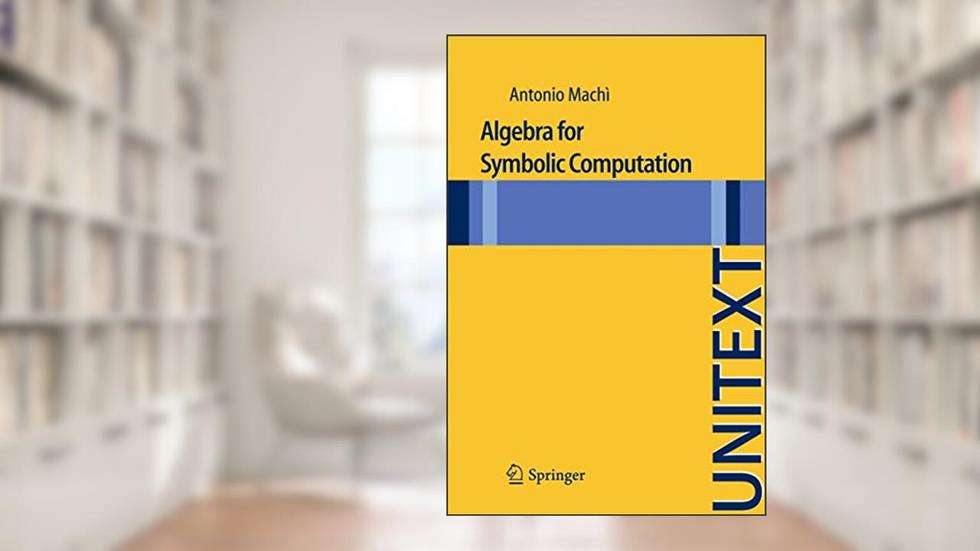 Algebra for Symbolic Computation (UNITEXT), written by Antonio Machi