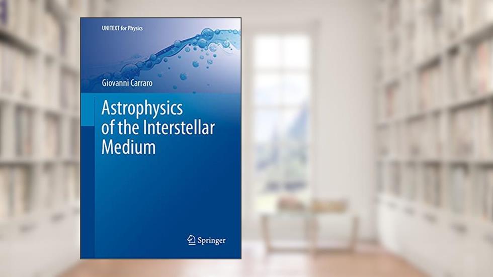 Astrophysics of the Interstellar Medium (UNITEXT for Physics), written by Giovanni Carraro